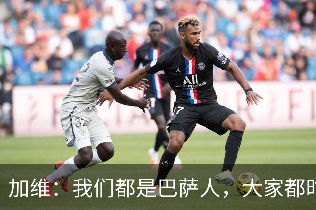 加维：我们都是巴萨人，大家都时刻想要战胜皇家马德里