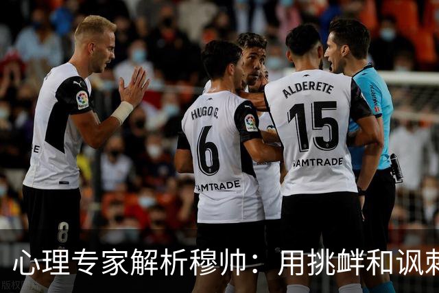 心理专家解析穆帅：用挑衅和讽刺来保护自己人，目的是将责任外化