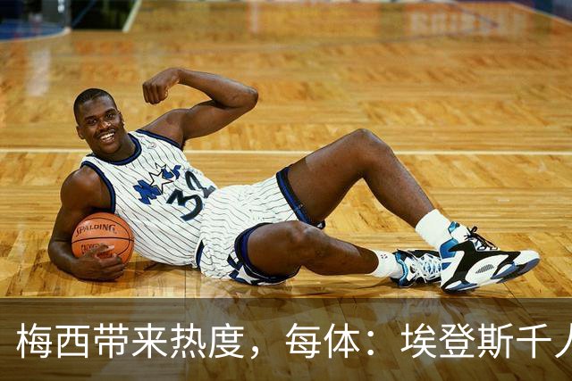 梅西带来热度，每体：埃登斯千人远征阿尔瓦塞特，客票售罄