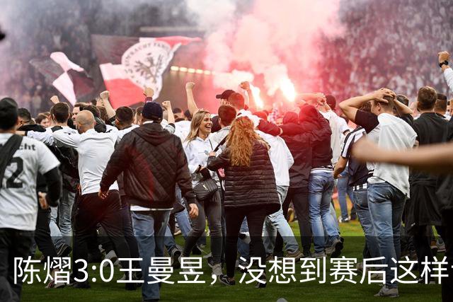 陈熠3:0王曼昱，没想到赛后这样说，一句话给足王曼昱“面子”！