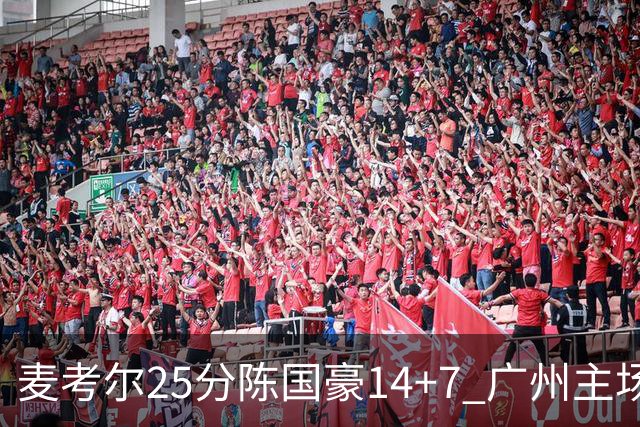 麦考尔25分陈国豪14+7 广州主场加时1分险胜北控