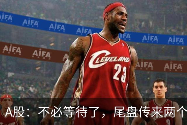 A股：不必等待了，尾盘传来两个信息，明天，周二或将这样走！