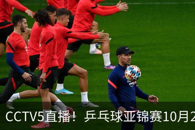 CCTV5直播！乒乓球亚锦赛10月24日赛程：国乒女单女双冲4强，黄友政两战张本智和